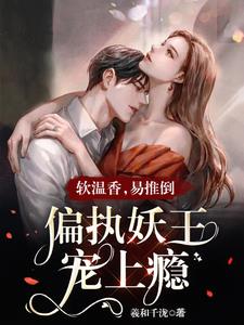 Soft, warm, and fragrant; easily pushed over; the obsessive demon king becomes addicted to pampering